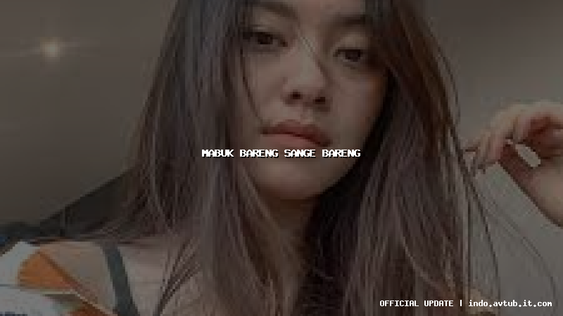 mabuk bareng sange bareng