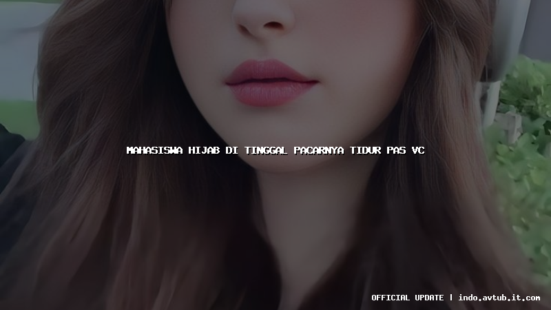 mahasiswa hijab di tinggal pacarnya tidur pas vc