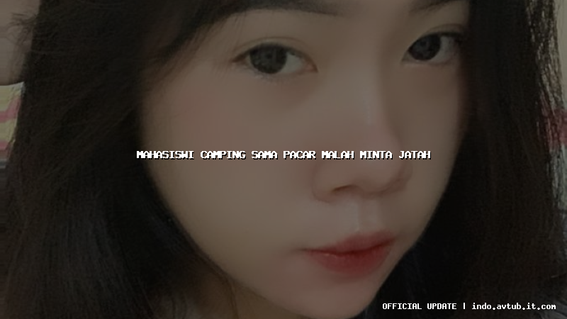 mahasiswi camping sama pacar malah minta jatah mahasiswi camping sama pacar malah minta jatah