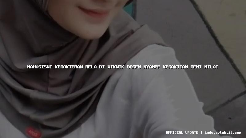 mahasiswi kedokteran rela di wikwik dosen nyampe kesakitan demi nilai