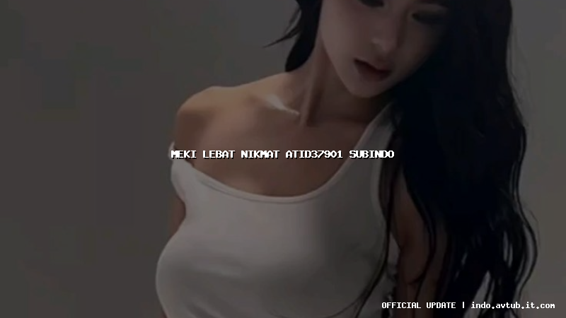 meki lebat nikmat atid37901 subindo