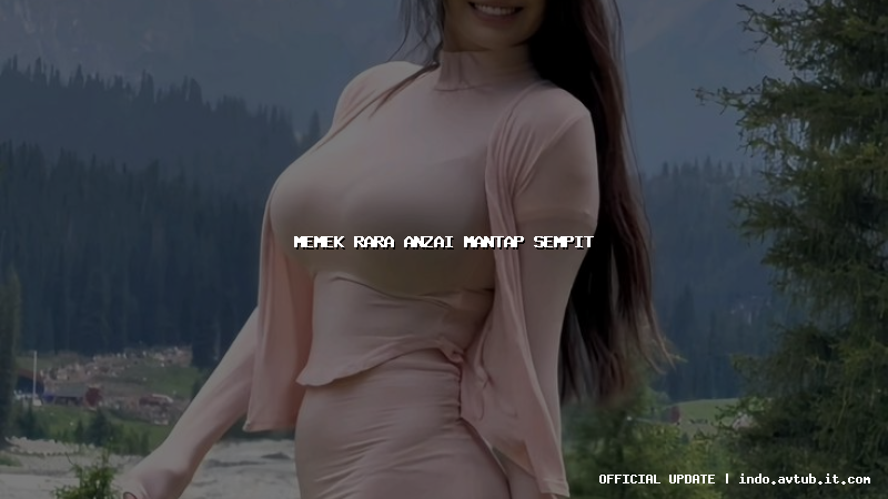 memek rara anzai mantap sempit