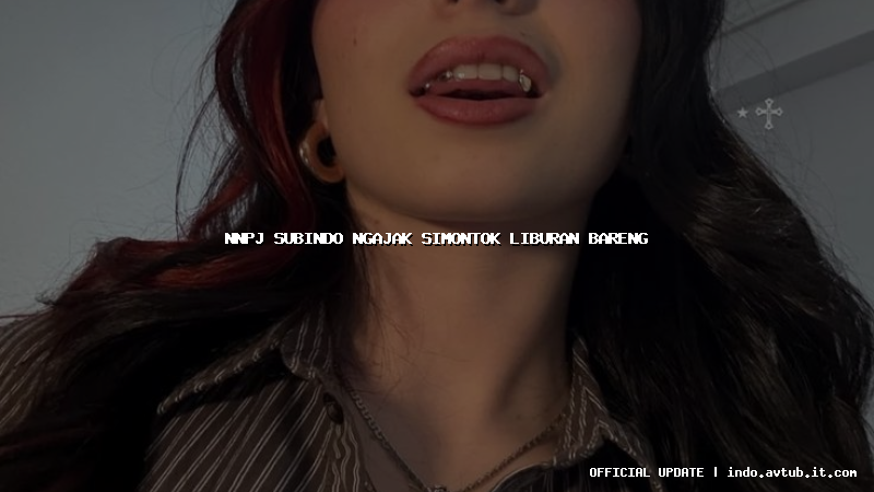 nnpj subindo ngajak simontok liburan bareng