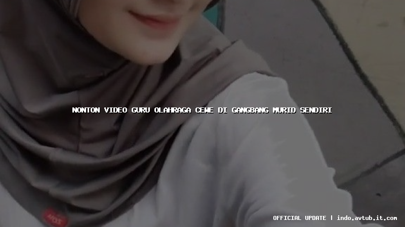 nonton video guru olahraga cewe di gangbang murid sendiri