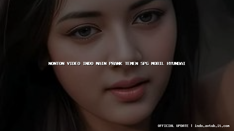 nonton video indo main prank temen spg mobil hyundai