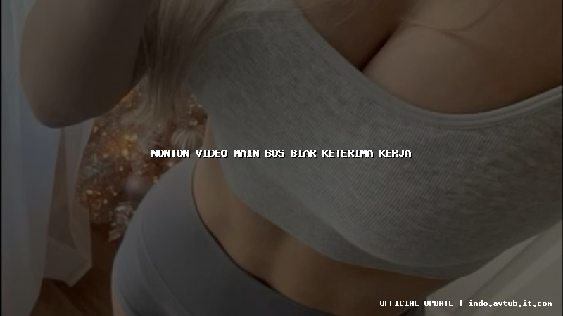 nonton video main bos biar keterima kerja