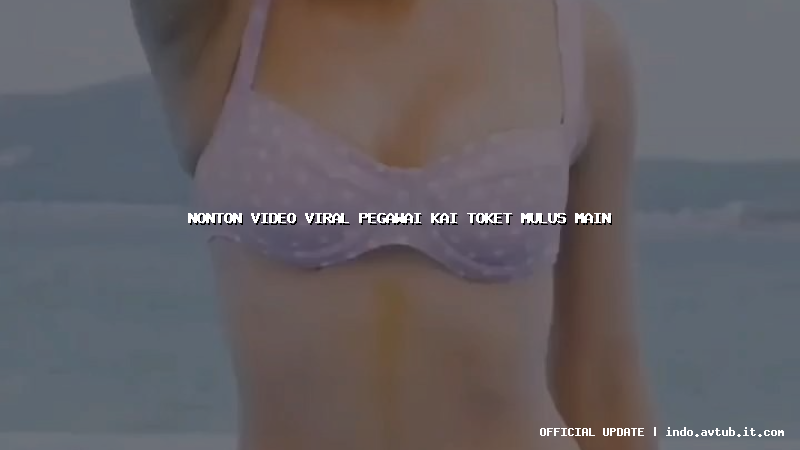 nonton video viral pegawai kai toket mulus main