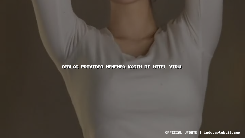 oeblag provideo menempa kasih di hotel viral