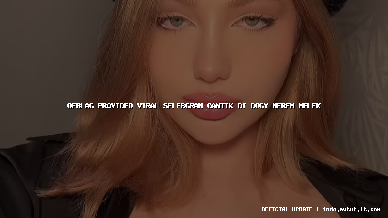 oeblag provideo viral selebgram cantik di dogy merem melek