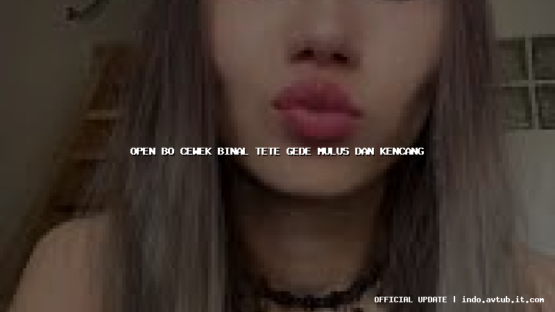 open bo cewek binal tete gede mulus dan kencang