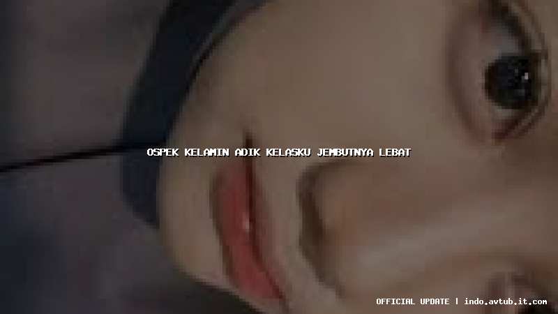 ospek kelamin adik kelasku jembutnya lebat