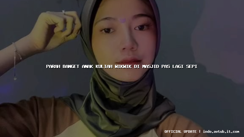 parah banget anak kuliah wikwik di masjid pas lagi sepi