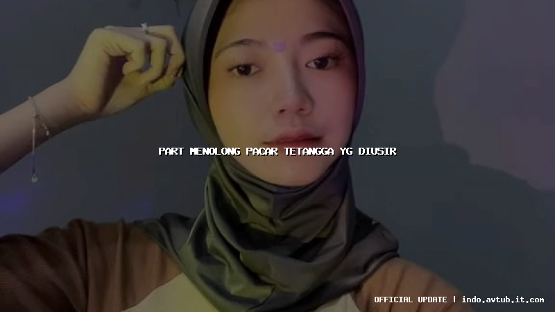 part menolong pacar tetangga yg diusir