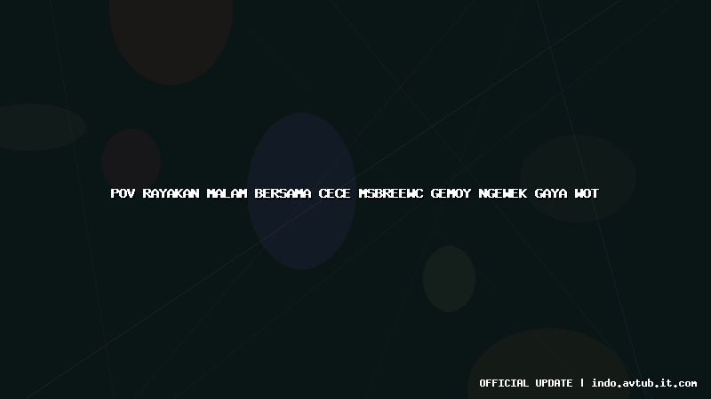pov rayakan malam bersama cece msbreewc gemoy ngewek gaya wot
