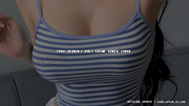 puas berkali kali diewe kakek cabul