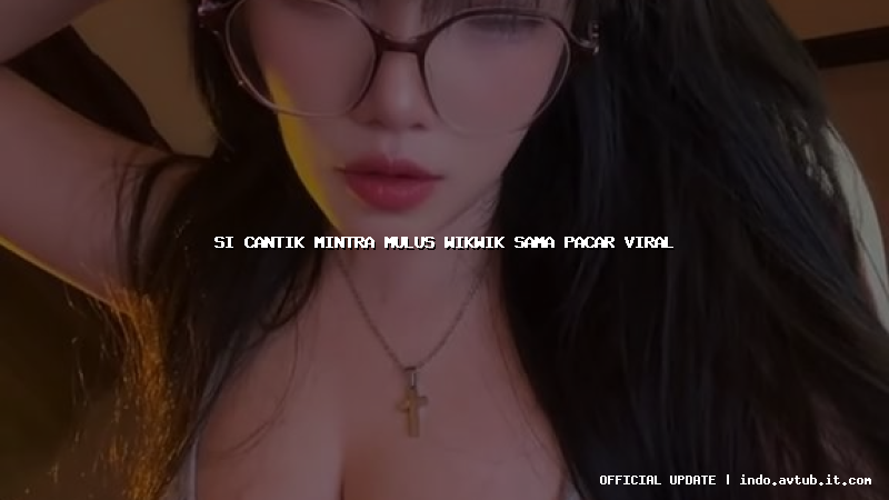 si cantik mintra mulus wikwik sama pacar viral