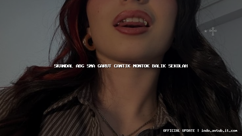 skandal abg sma garut cantik montok balik sekolah