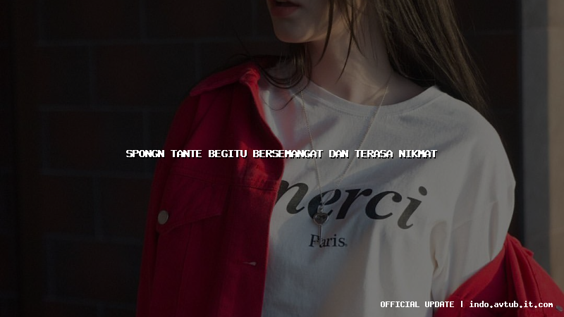 spongn tante begitu bersemangat dan terasa nikmat