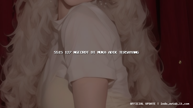 ssis 127 ngecrot di muka adik tersayang