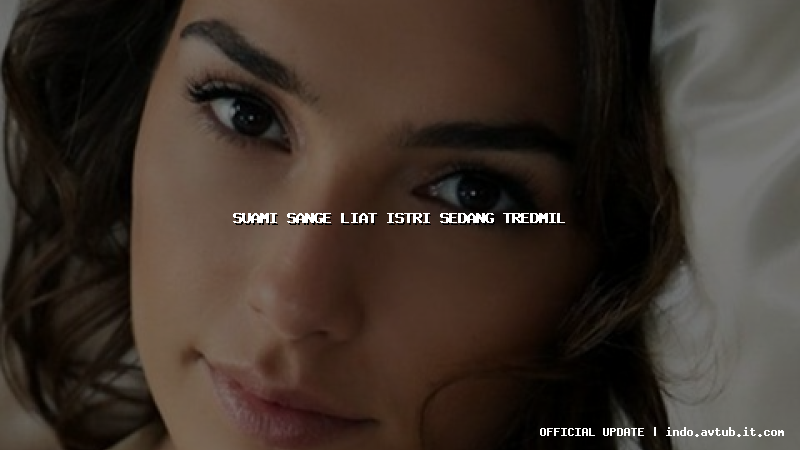 suami sange liat istri sedang tredmil