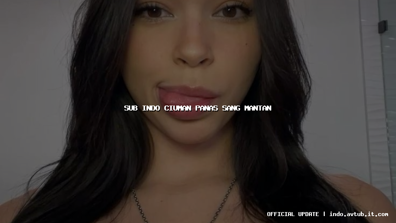 sub indo ciuman panas sang mantan sub indo ciuman panas sang mantan