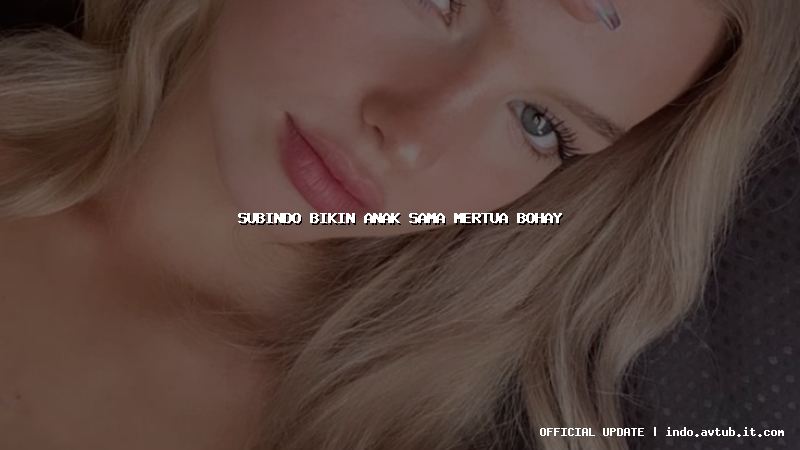 subindo bikin anak sama mertua bohay