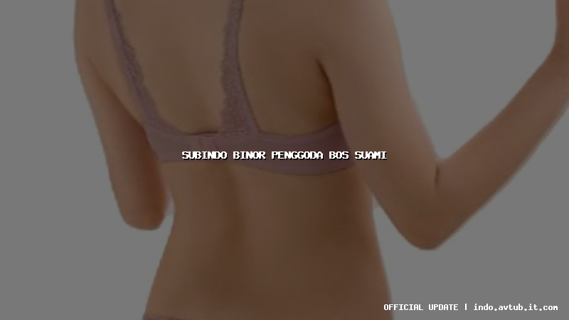 subindo binor penggoda bos suami