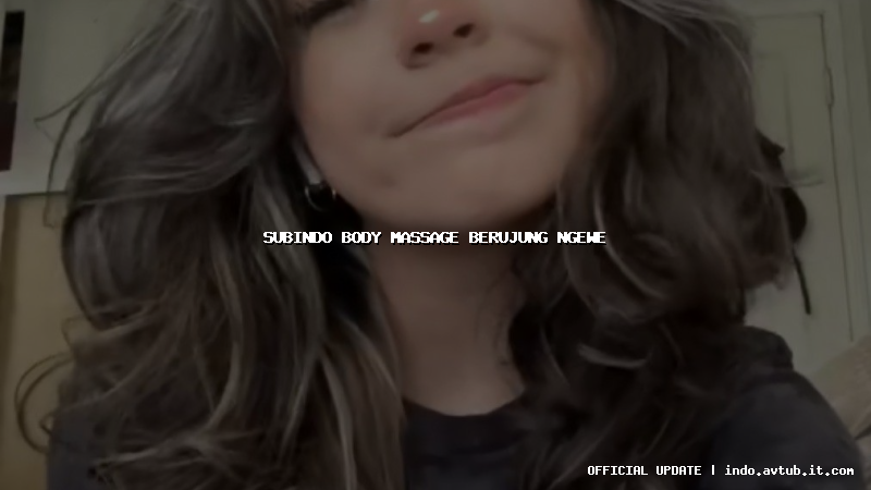 subindo body massage berujung ngewe