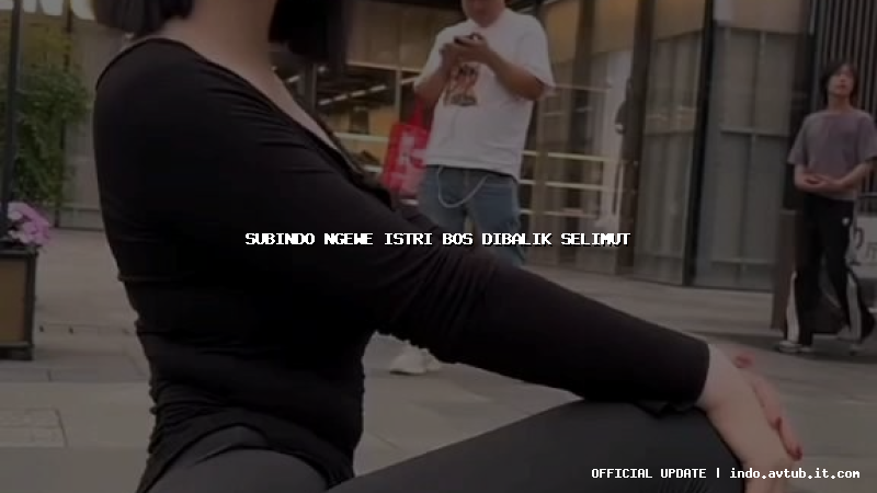 subindo ngewe istri bos dibalik selimut