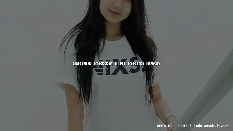 subindo perkosa bini perias bunga