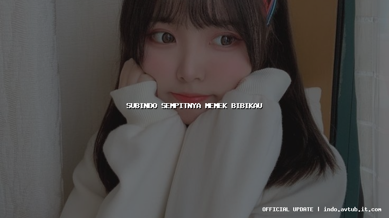 subindo sempitnya memek bibikau