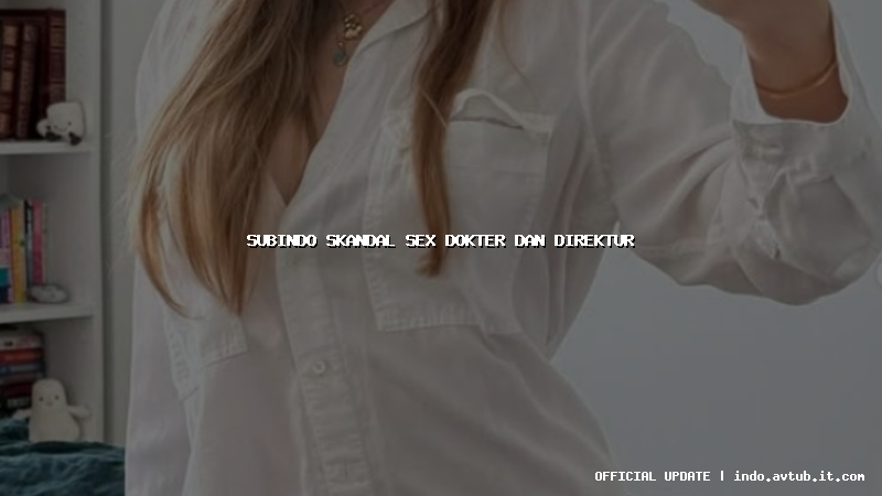 subindo skandal sex dokter dan direktur