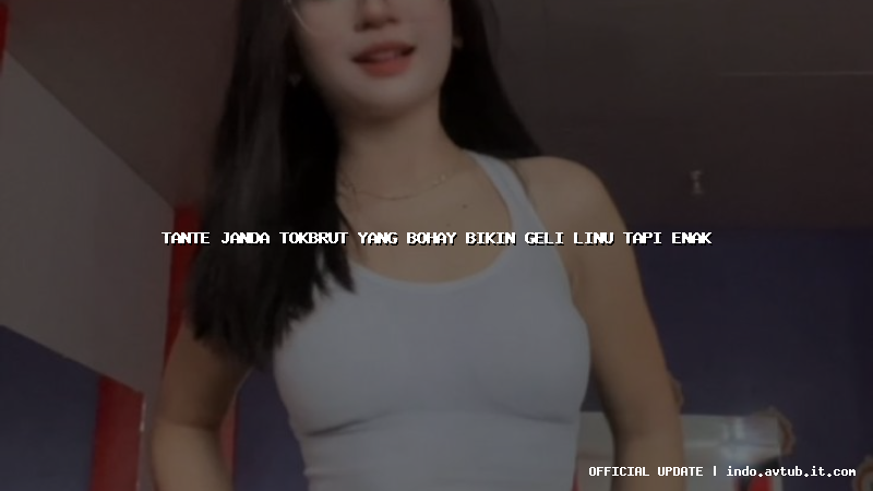 tante janda tokbrut yang bohay bikin geli linu tapi enak