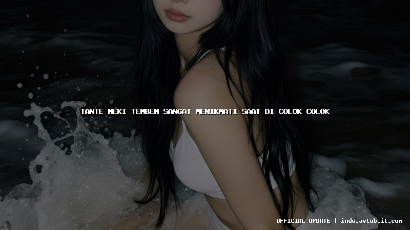 tante meki tembem sangat menikmati saat di colok colok