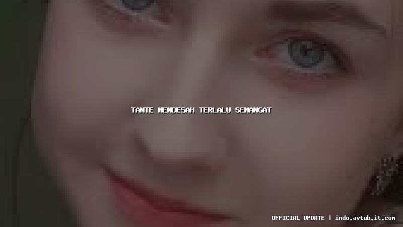 tante mendesah terlalu semangat