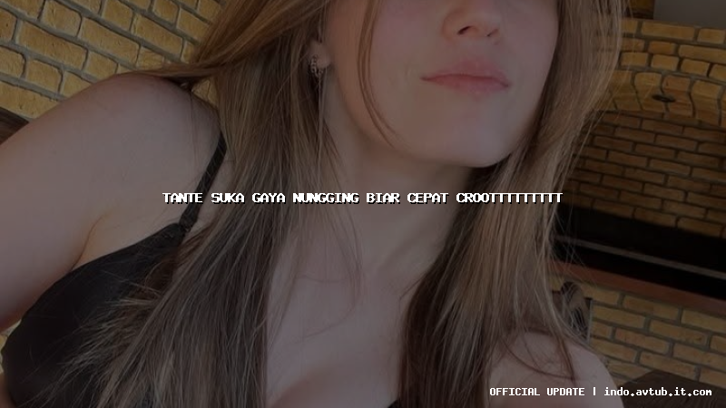 tante suka gaya nungging biar cepat croottttttttt