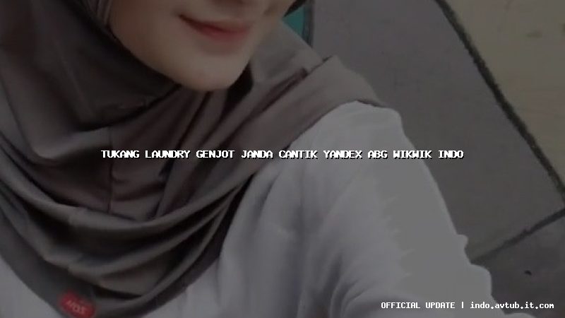 tukang laundry genjot janda cantik yandex abg wikwik indo