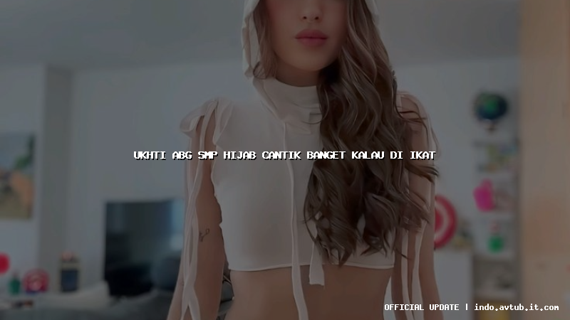 ukhti abg smp hijab cantik banget kalau di ikat
