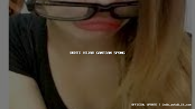 ukhti hijab gantian spong