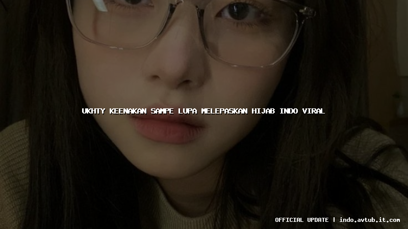 ukhty keenakan sampe lupa melepaskan hijab indo viral