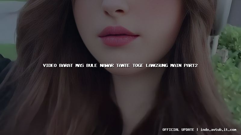 video barat mas bule nawar tante toge langsung main part2