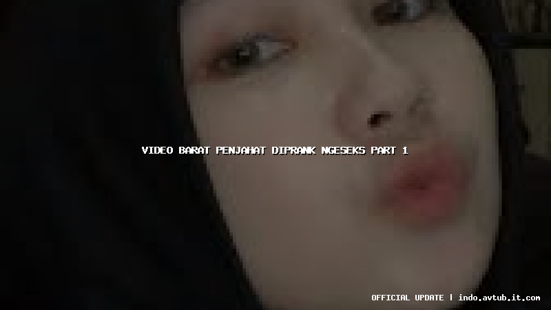 video barat penjahat diprank ngeseks part 1 video barat penjahat diprank ngeseks part 1