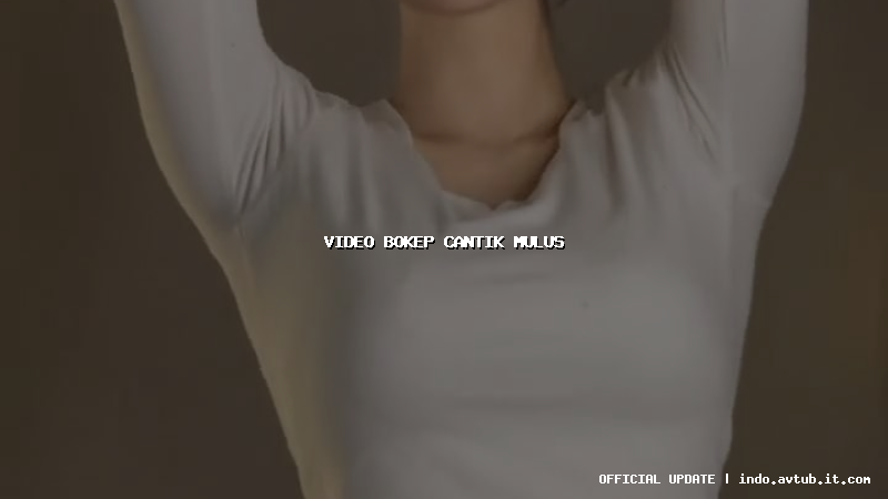 video bokep cantik mulus