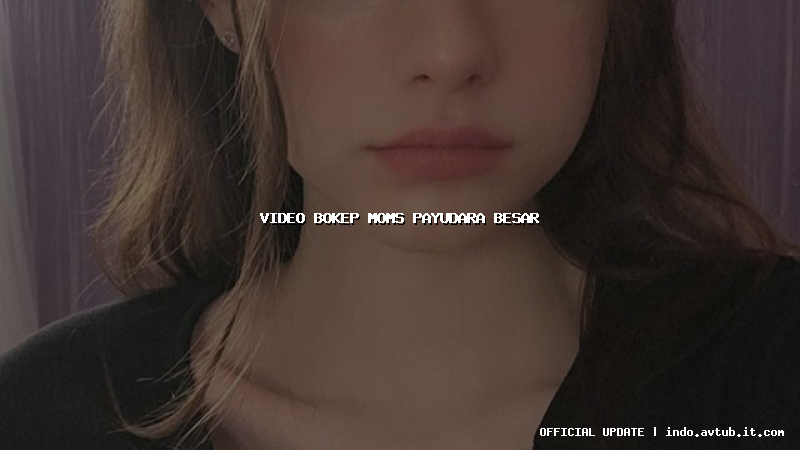 video bokep moms payudara besar