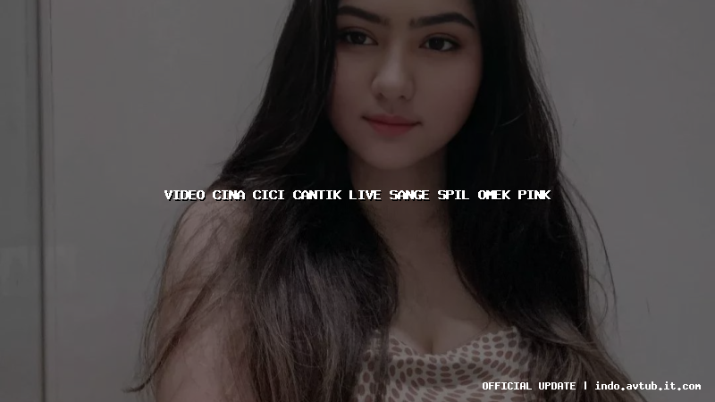video cina cici cantik live sange spil omek pink