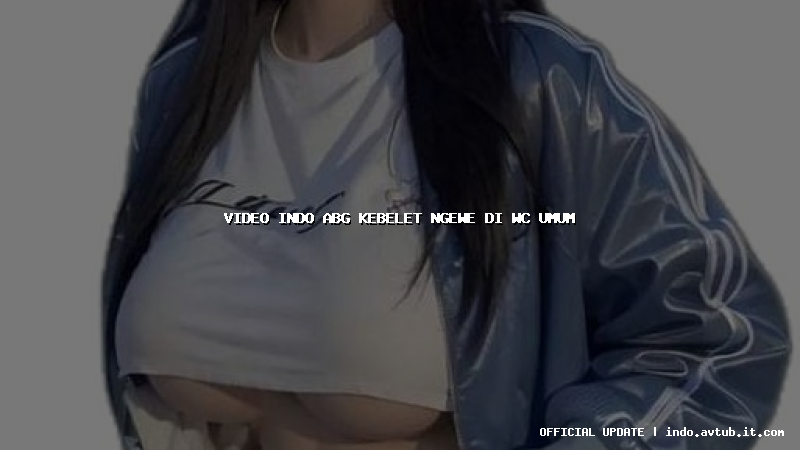 video indo abg kebelet ngewe di wc umum
