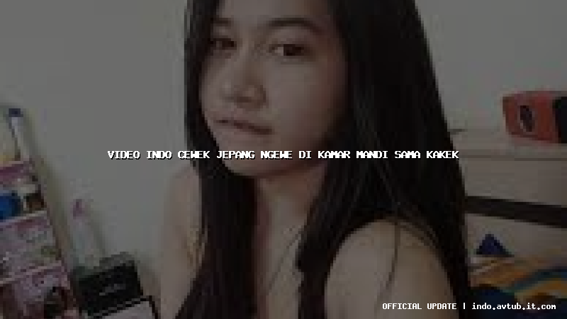 video indo cewek jepang ngewe di kamar mandi sama kakek video indo cewek jepang ngewe di kamar mandi sama kakek