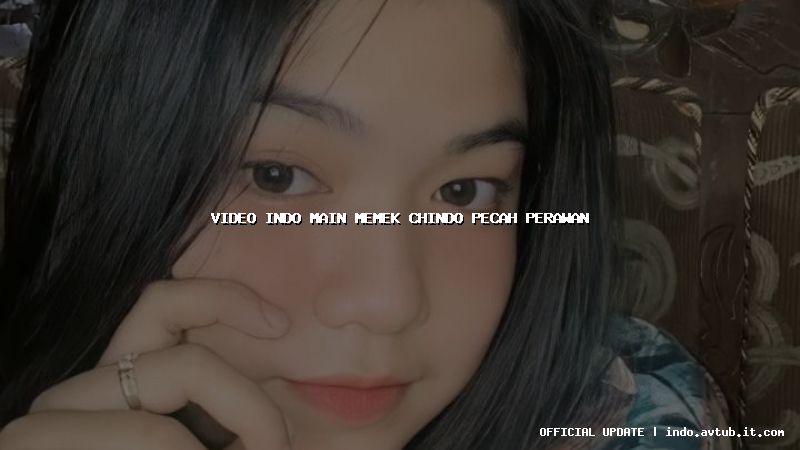 video indo main memek chindo pecah perawan