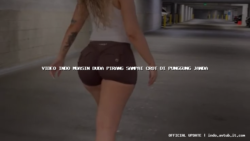 video indo muasin duda pirang sampai crot di punggung janda