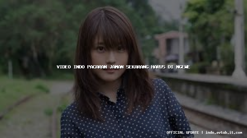 video indo pacaran jaman sekarang harus di ngewe video indo pacaran jaman sekarang harus di ngewe